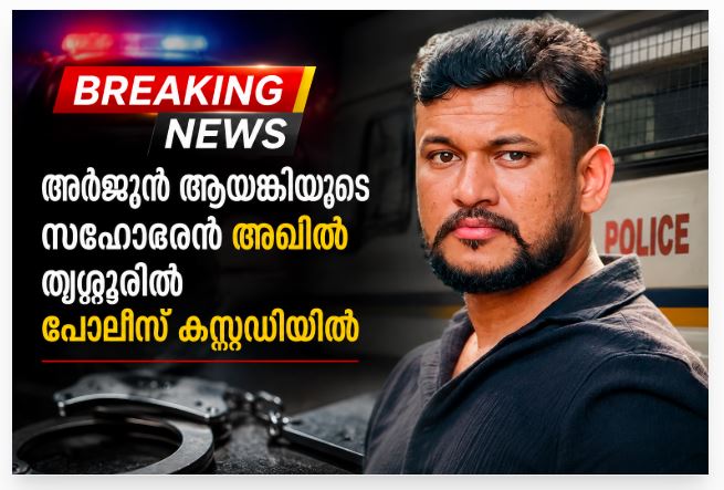 ബ്രേക്കിംഗ്: അർജുൻ ആയങ്കിയുടെ സഹോദരൻ അഖിൽ തൃശൂരിൽ പോലീസ് കസ്റ്റഡിയിൽ
